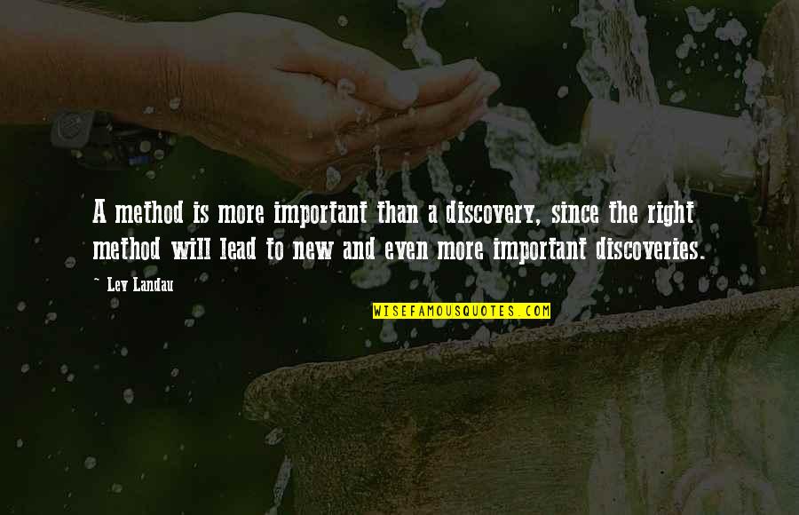 New Discoveries Quotes By Lev Landau: A method is more important than a discovery,