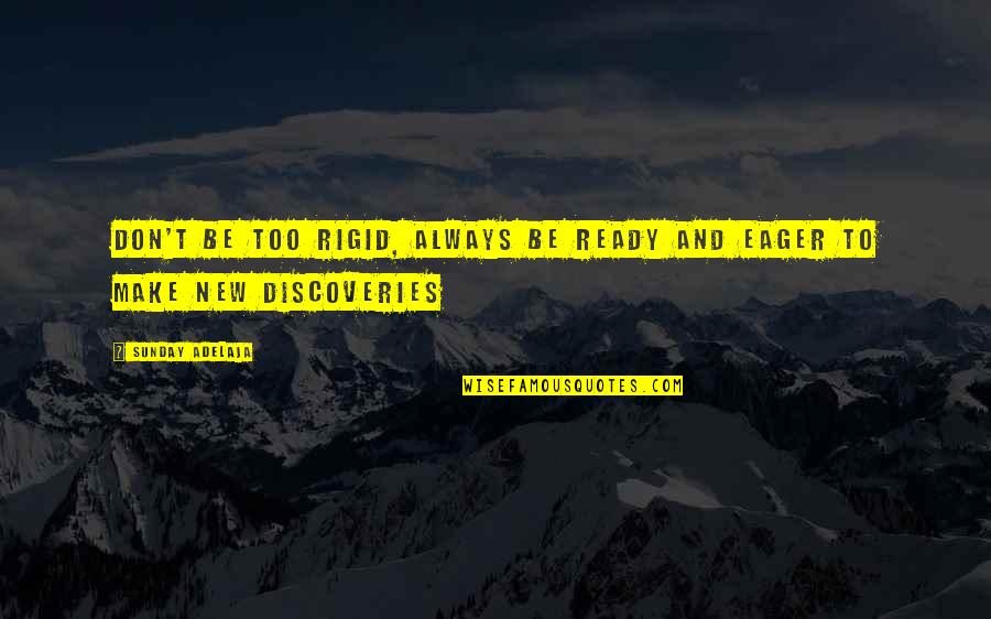 New Discoveries Quotes By Sunday Adelaja: Don't be too rigid, always be ready and