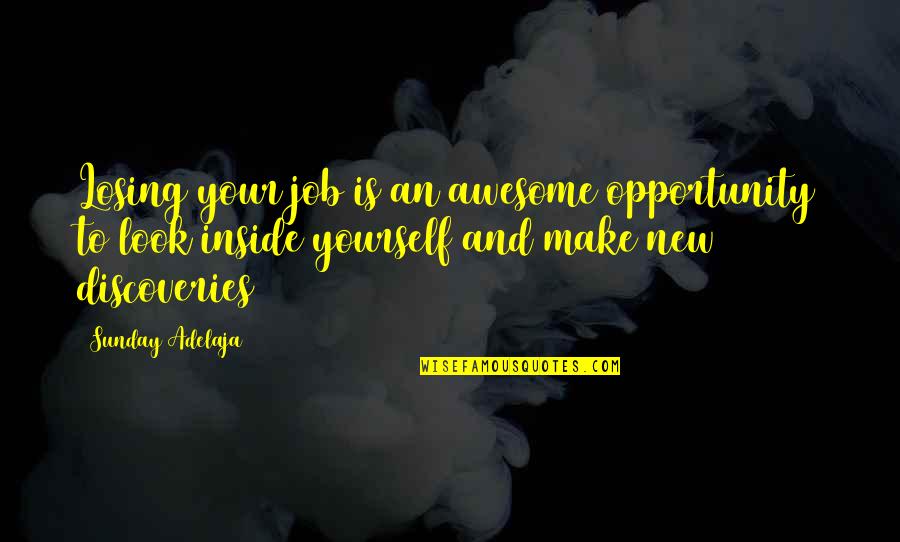 New Discoveries Quotes By Sunday Adelaja: Losing your job is an awesome opportunity to