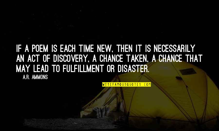 New Discovery Quotes By A.R. Ammons: If a poem is each time new, then