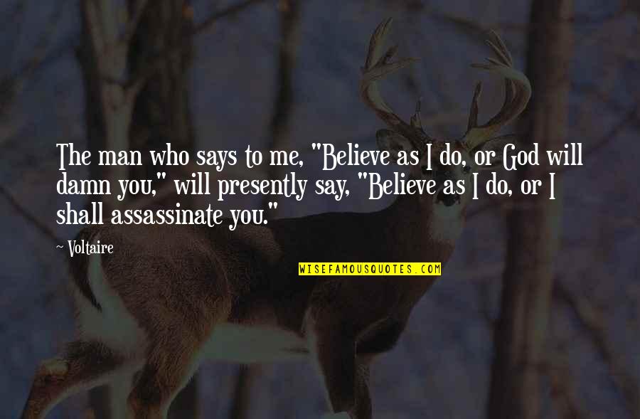 New Dog In The House Quotes By Voltaire: The man who says to me, "Believe as New Dog In The House Quotes By Voltaire: The man who says to me, "Believe as