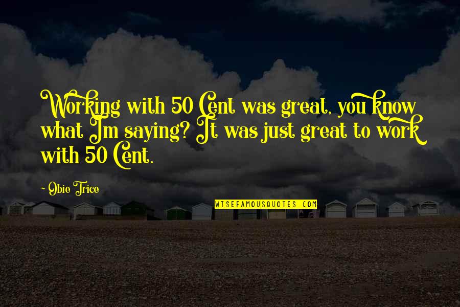 New Drake Song Lyric Quotes By Obie Trice: Working with 50 Cent was great, you know New Drake Song Lyric Quotes By Obie Trice: Working with 50 Cent was great, you know