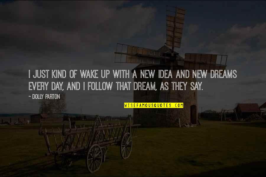New Dream Quotes By Dolly Parton: I just kind of wake up with a