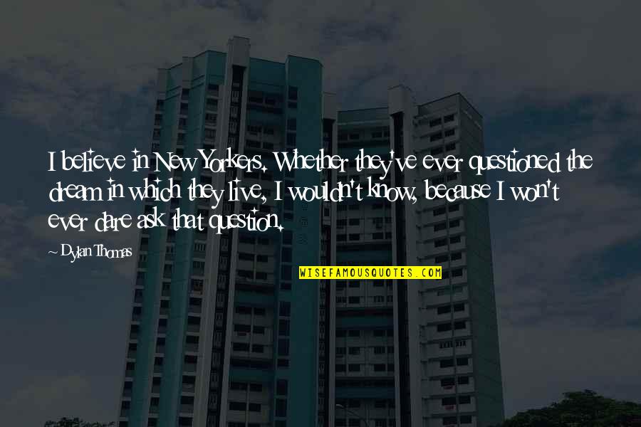 New Dream Quotes By Dylan Thomas: I believe in New Yorkers. Whether they've ever