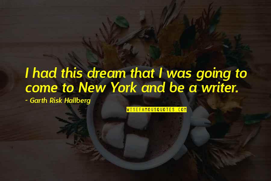New Dream Quotes By Garth Risk Hallberg: I had this dream that I was going