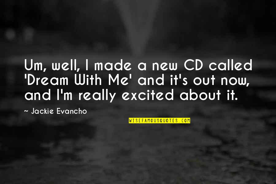 New Dream Quotes By Jackie Evancho: Um, well, I made a new CD called