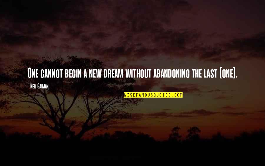 New Dream Quotes By Neil Gaiman: One cannot begin a new dream without abandoning