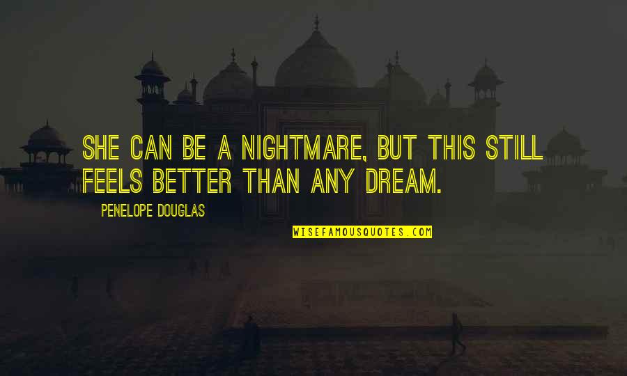 New Dream Quotes By Penelope Douglas: She can be a nightmare, but this still