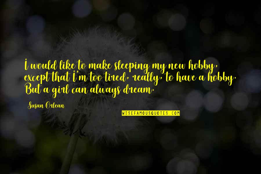 New Dream Quotes By Susan Orlean: I would like to make sleeping my new