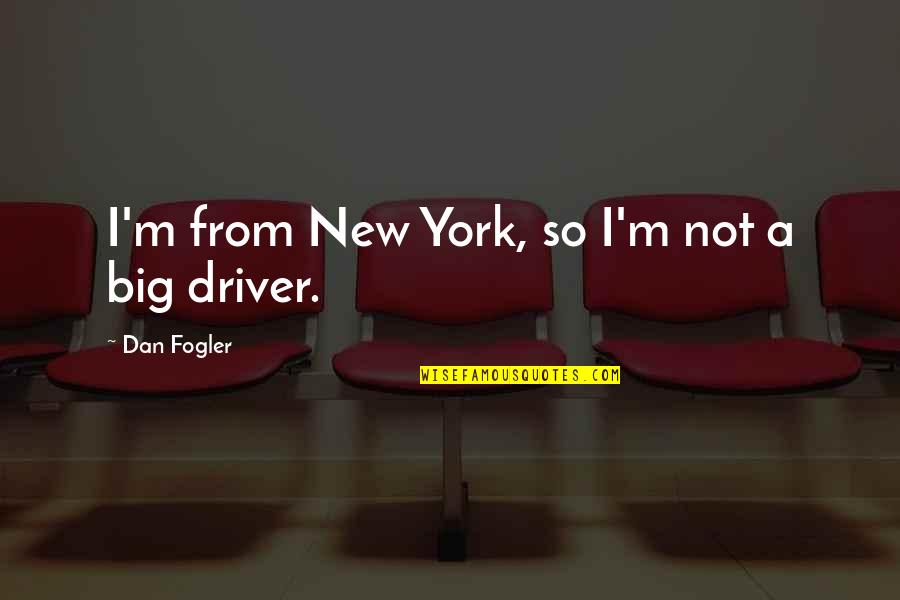 New Driver Quotes By Dan Fogler: I'm from New York, so I'm not a