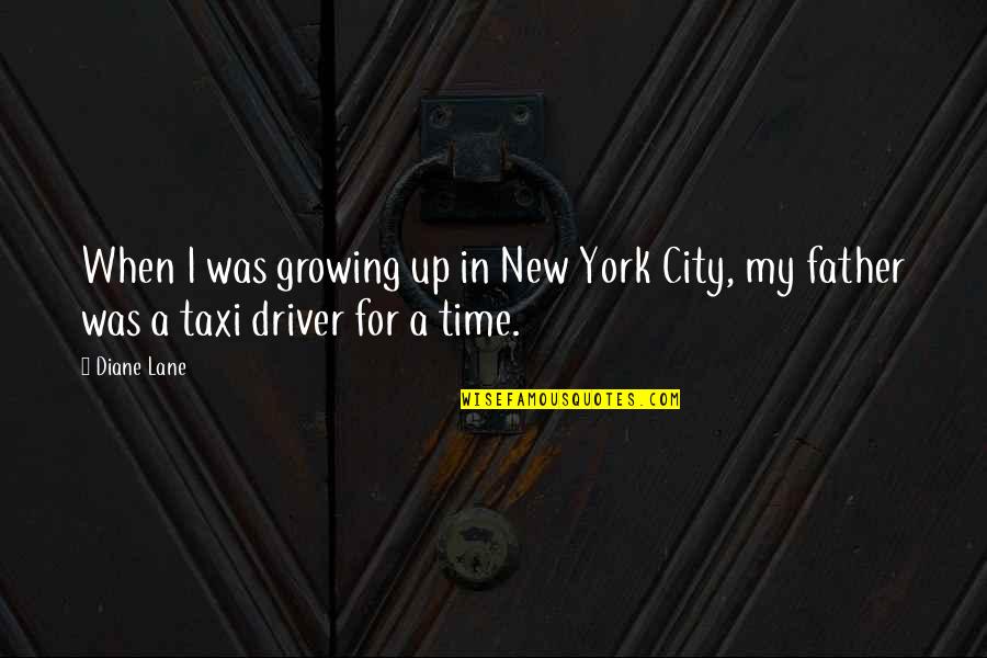 New Driver Quotes By Diane Lane: When I was growing up in New York