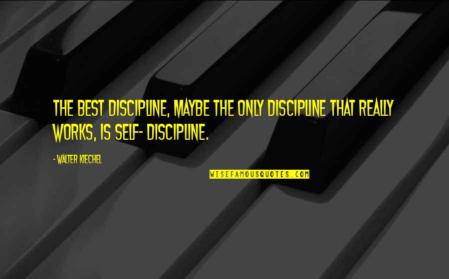 New Employee Appreciation Quotes By Walter Kiechel: The best discipline, maybe the only discipline that