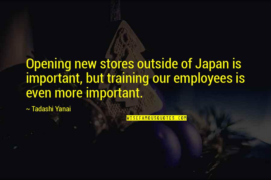 New Employees Quotes By Tadashi Yanai: Opening new stores outside of Japan is important,