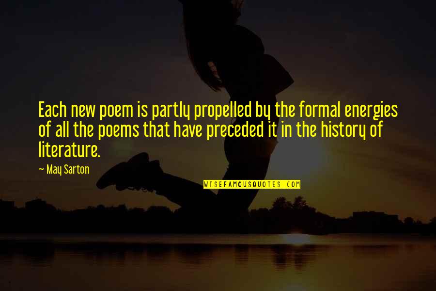 New Energies Quotes By May Sarton: Each new poem is partly propelled by the New Energies Quotes By May Sarton: Each new poem is partly propelled by the