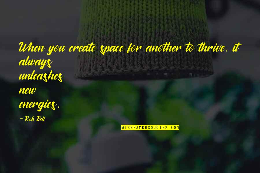 New Energies Quotes By Rob Bell: When you create space for another to thrive,