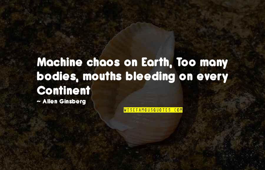 New England Fall Quotes By Allen Ginsberg: Machine chaos on Earth, Too many bodies, mouths