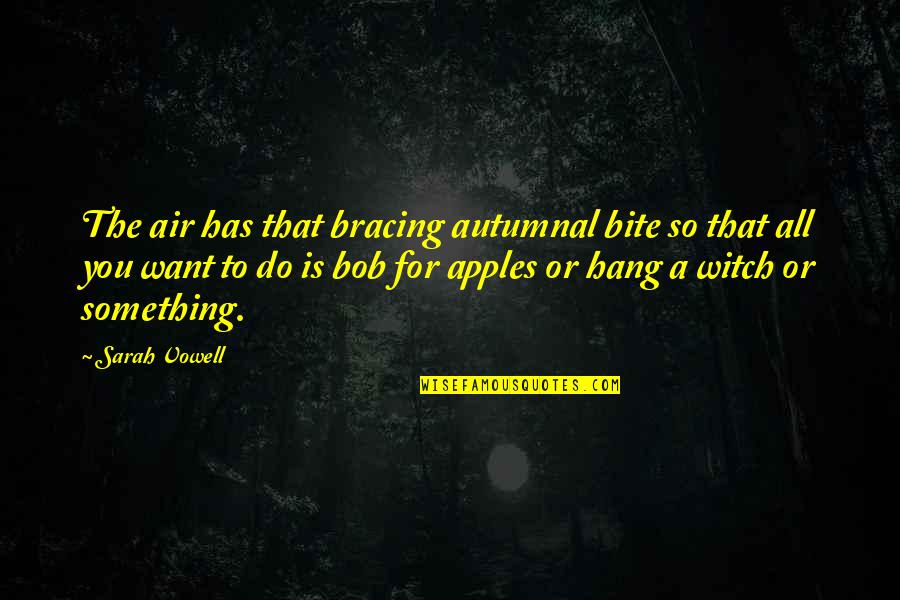 New England Fall Quotes By Sarah Vowell: The air has that bracing autumnal bite so New England Fall Quotes By Sarah Vowell: The air has that bracing autumnal bite so
