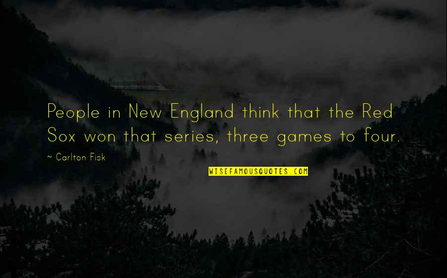 New England Quotes By Carlton Fisk: People in New England think that the Red