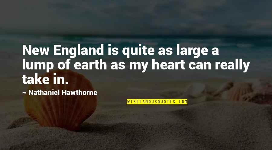 New England Quotes By Nathaniel Hawthorne: New England is quite as large a lump