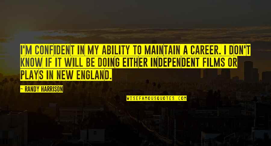 New England Quotes By Randy Harrison: I'm confident in my ability to maintain a