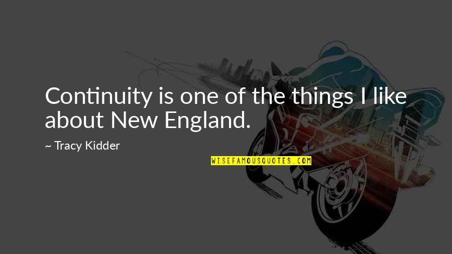 New England Quotes By Tracy Kidder: Continuity is one of the things I like