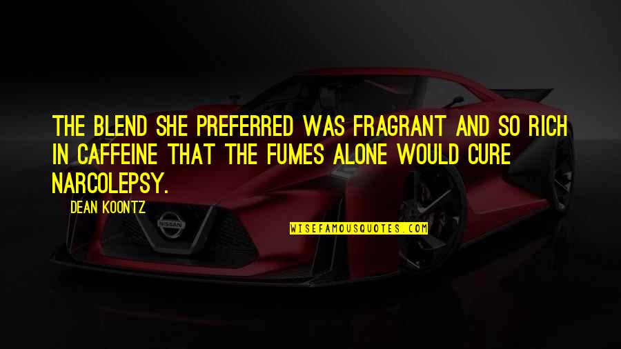 New England Region Quotes By Dean Koontz: The blend she preferred was fragrant and so New England Region Quotes By Dean Koontz: The blend she preferred was fragrant and so