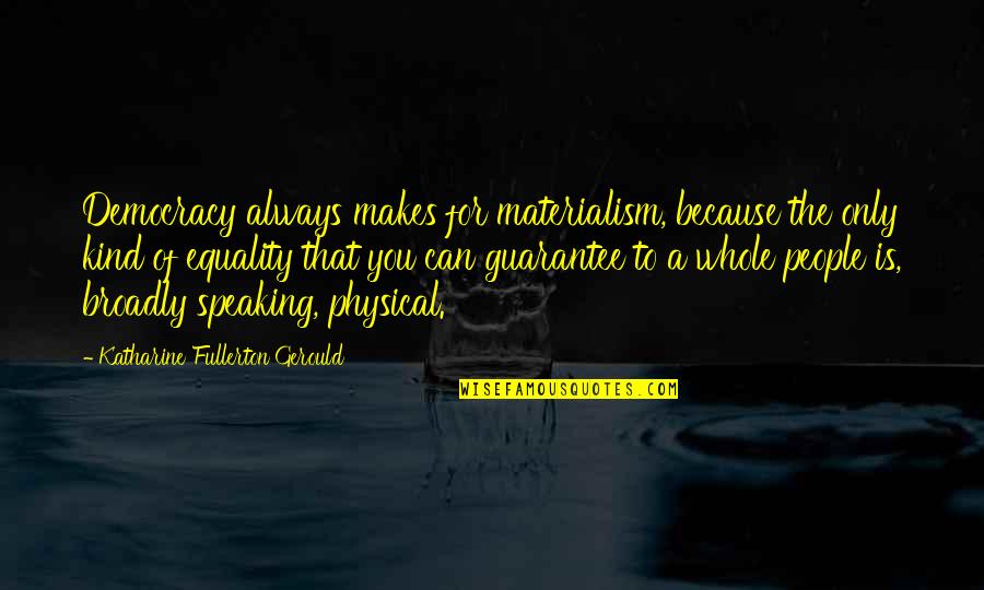 New England Region Quotes By Katharine Fullerton Gerould: Democracy always makes for materialism, because the only New England Region Quotes By Katharine Fullerton Gerould: Democracy always makes for materialism, because the only