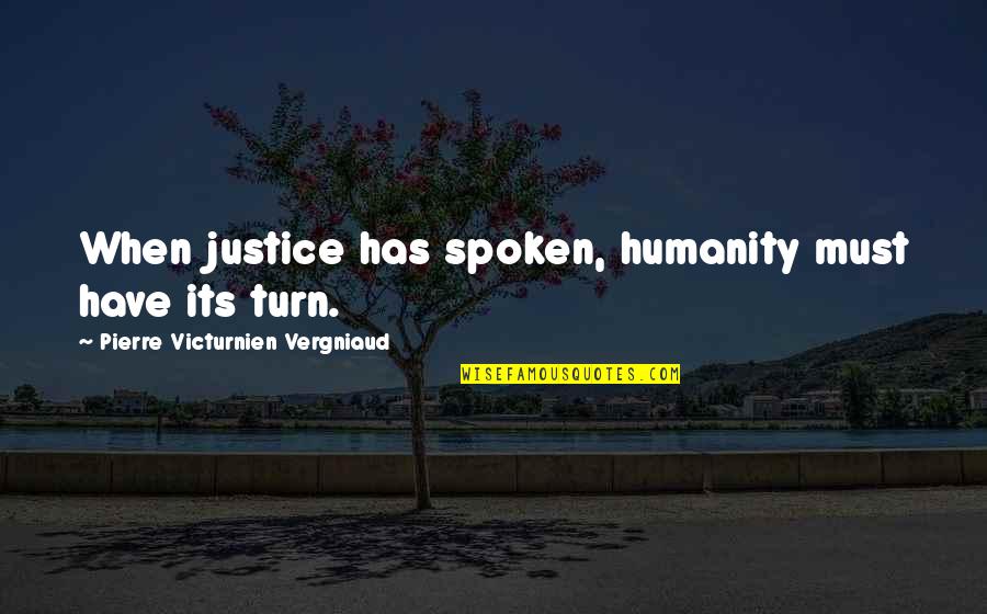 New England Regional Quotes By Pierre Victurnien Vergniaud: When justice has spoken, humanity must have its