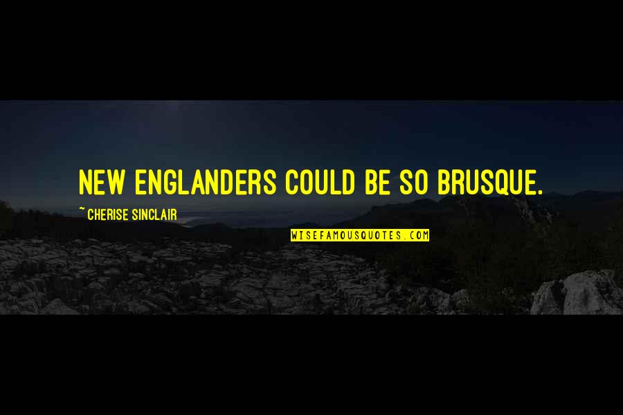 New Englanders Quotes By Cherise Sinclair: New Englanders could be so brusque.
