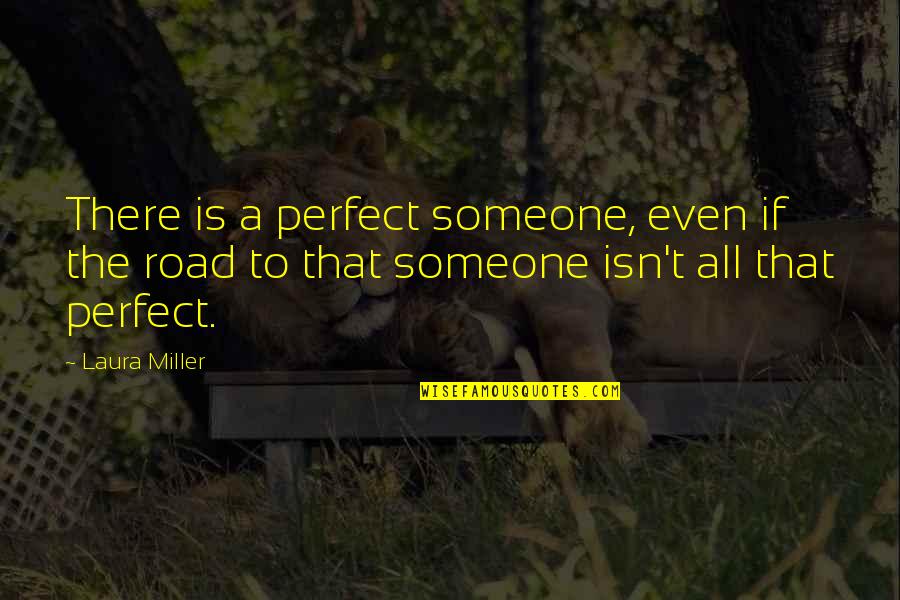 New Englanders Quotes By Laura Miller: There is a perfect someone, even if the