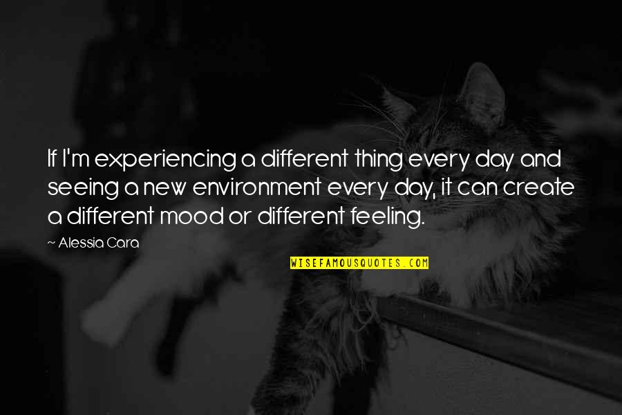 New Environment Quotes By Alessia Cara: If I'm experiencing a different thing every day