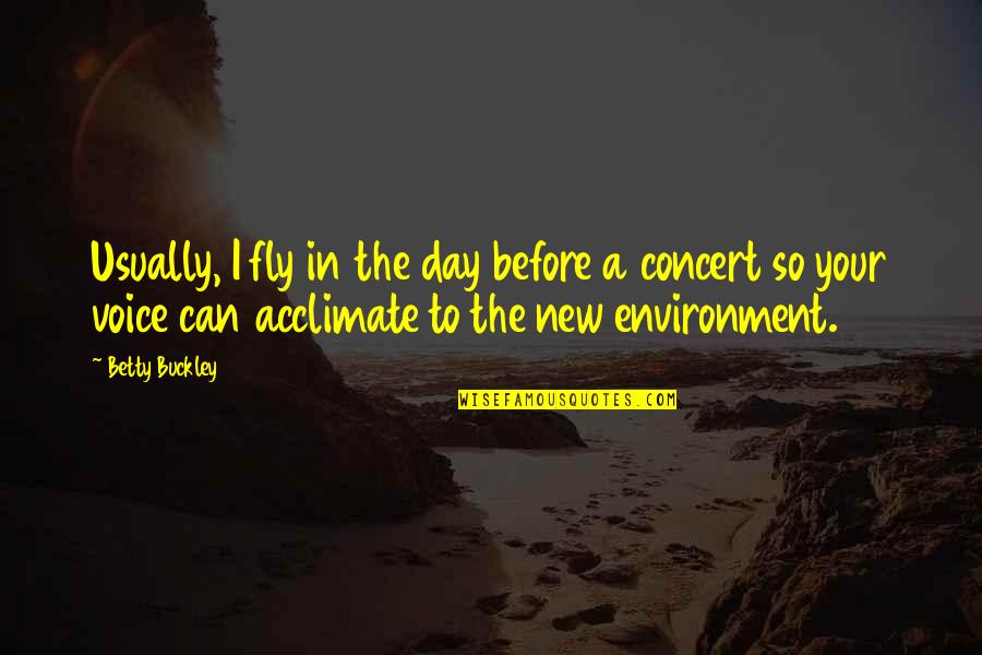 New Environment Quotes By Betty Buckley: Usually, I fly in the day before a New Environment Quotes By Betty Buckley: Usually, I fly in the day before a