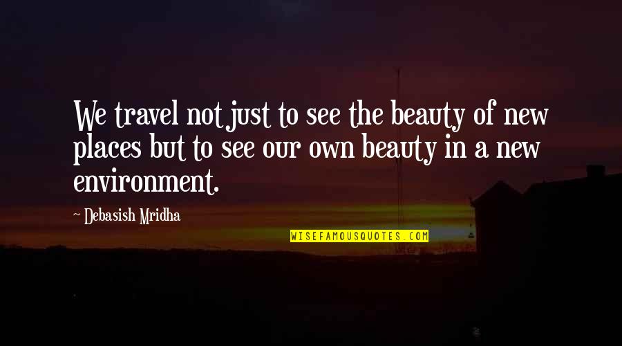New Environment Quotes By Debasish Mridha: We travel not just to see the beauty