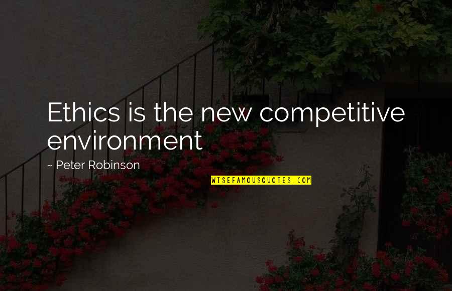 New Environment Quotes By Peter Robinson: Ethics is the new competitive environment