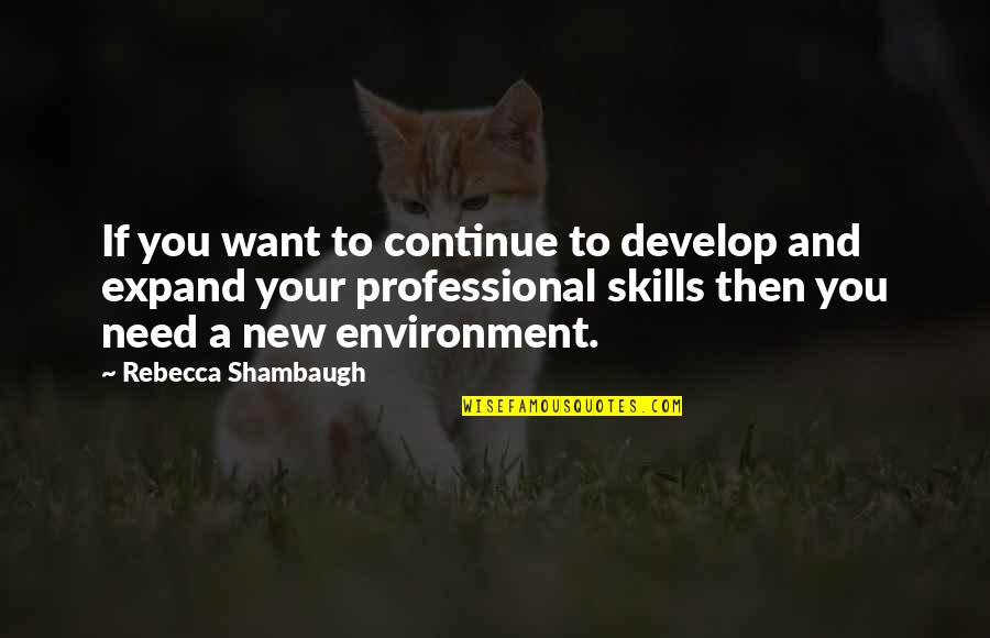 New Environment Quotes By Rebecca Shambaugh: If you want to continue to develop and New Environment Quotes By Rebecca Shambaugh: If you want to continue to develop and