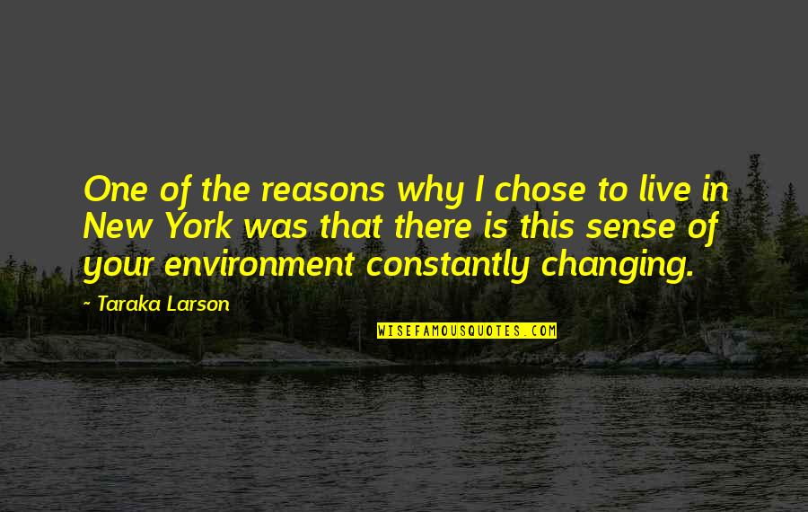 New Environment Quotes By Taraka Larson: One of the reasons why I chose to