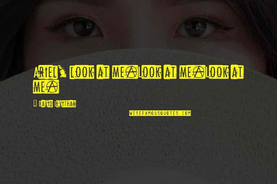 New Era Brainy Quotes By David Levithan: Ariel, look at me.Look at me.Look at me.