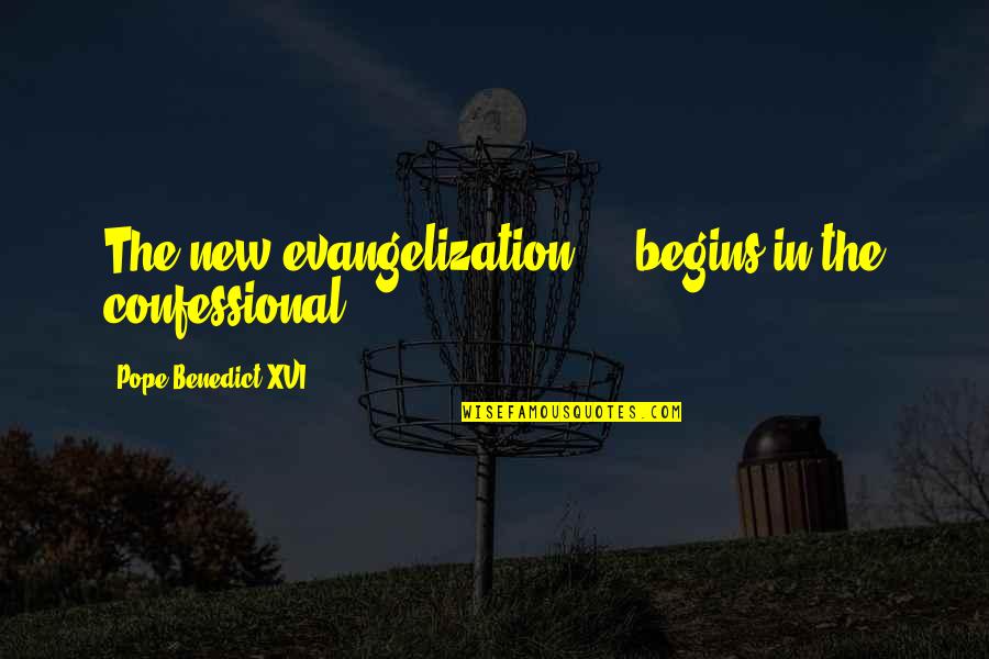 New Evangelization Quotes By Pope Benedict XVI: The new evangelization ... begins in the confessional.