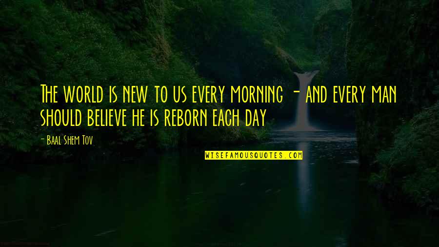 New Every Morning Quotes By Baal Shem Tov: The world is new to us every morning