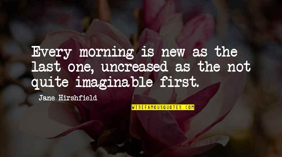 New Every Morning Quotes By Jane Hirshfield: Every morning is new as the last one,