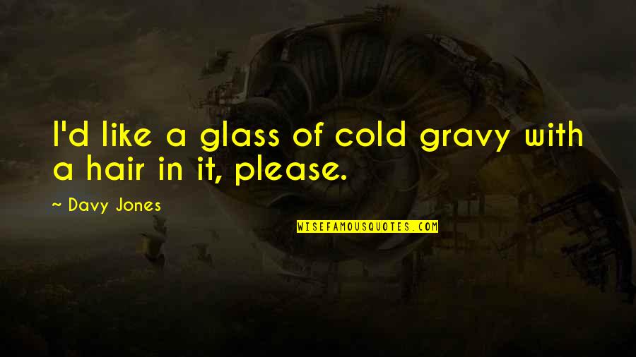 New Exciting Love Quotes By Davy Jones: I'd like a glass of cold gravy with