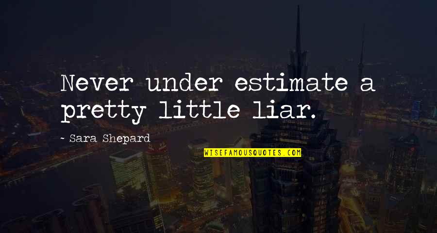 New Expectant Mothers Quotes By Sara Shepard: Never under estimate a pretty little liar.