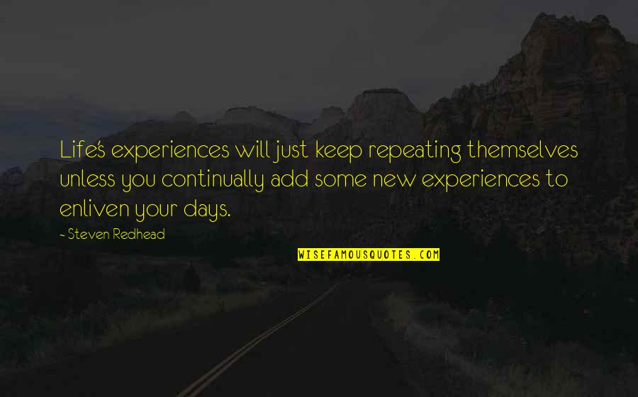 New Experiences In Life Quotes By Steven Redhead: Life's experiences will just keep repeating themselves unless New Experiences In Life Quotes By Steven Redhead: Life's experiences will just keep repeating themselves unless
