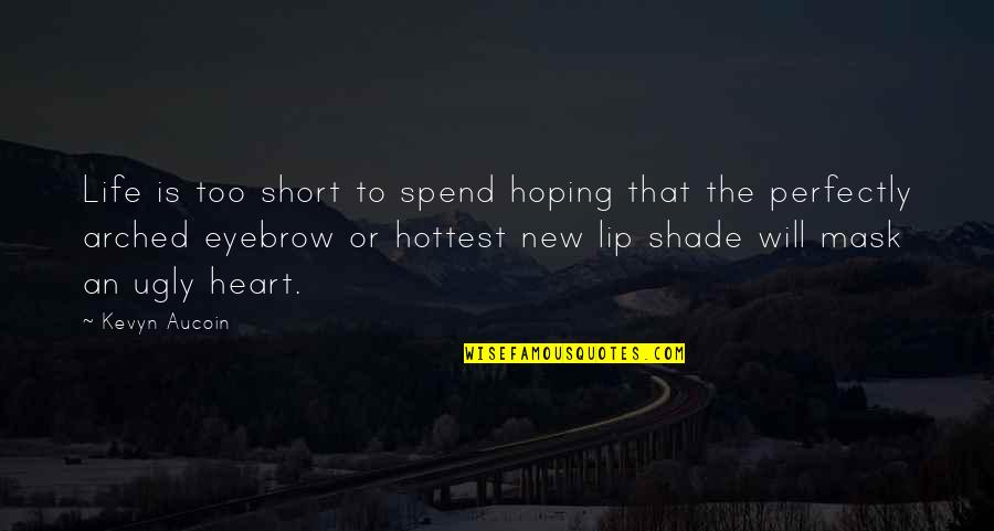 New Eyebrow Quotes By Kevyn Aucoin: Life is too short to spend hoping that New Eyebrow Quotes By Kevyn Aucoin: Life is too short to spend hoping that