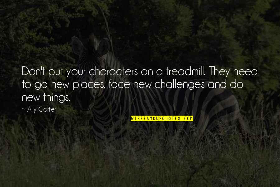 New Face Quotes By Ally Carter: Don't put your characters on a treadmill. They New Face Quotes By Ally Carter: Don't put your characters on a treadmill. They
