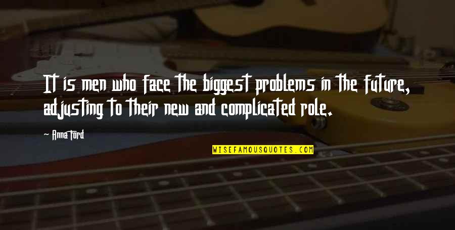 New Face Quotes By Anna Ford: It is men who face the biggest problems New Face Quotes By Anna Ford: It is men who face the biggest problems