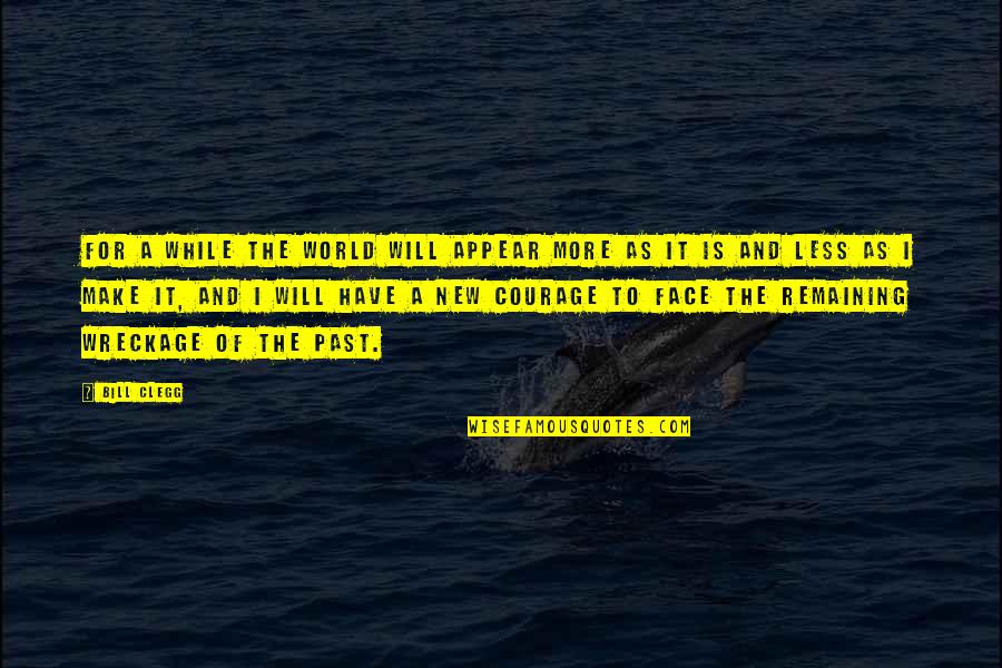 New Face Quotes By Bill Clegg: For a while the world will appear more New Face Quotes By Bill Clegg: For a while the world will appear more