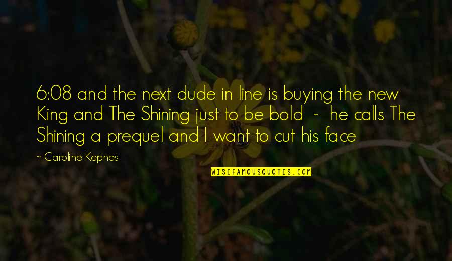 New Face Quotes By Caroline Kepnes: 6:08 and the next dude in line is New Face Quotes By Caroline Kepnes: 6:08 and the next dude in line is