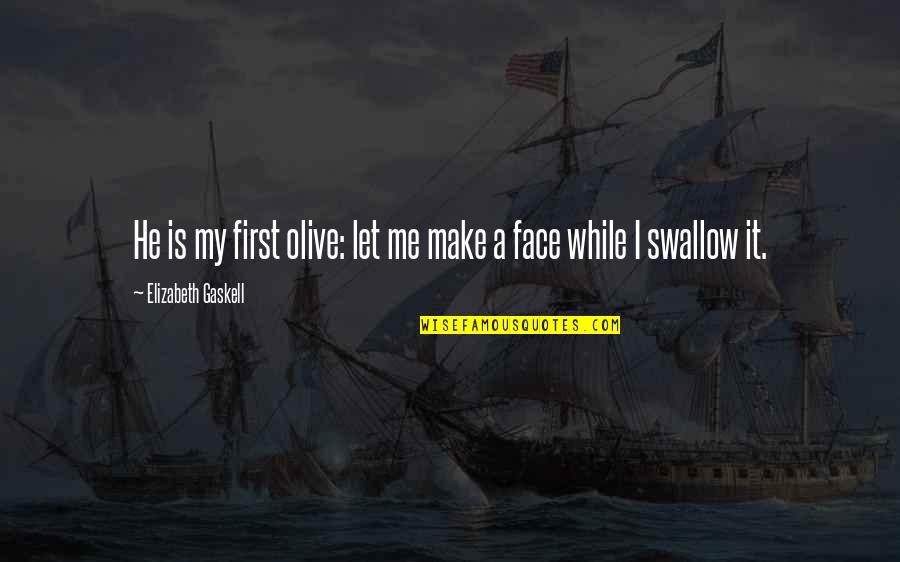 New Face Quotes By Elizabeth Gaskell: He is my first olive: let me make New Face Quotes By Elizabeth Gaskell: He is my first olive: let me make