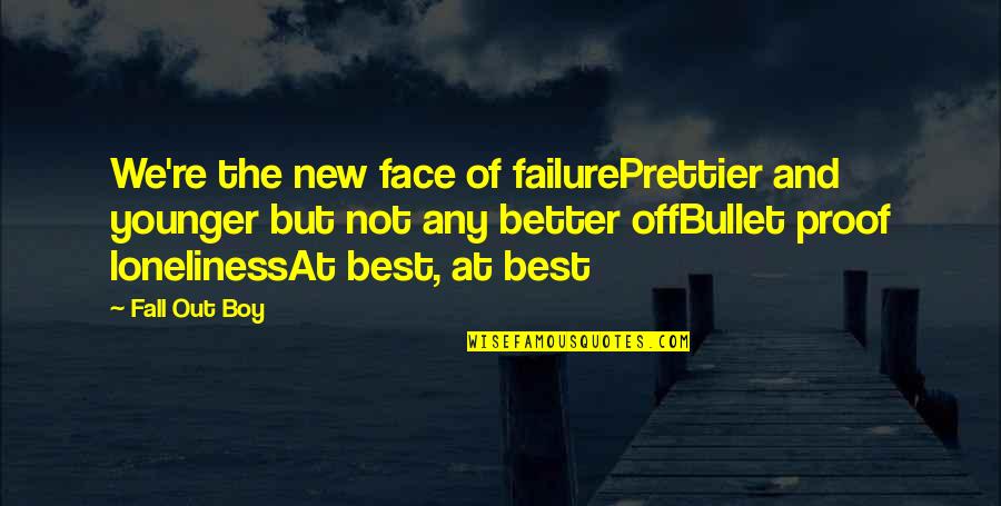 New Face Quotes By Fall Out Boy: We're the new face of failurePrettier and younger New Face Quotes By Fall Out Boy: We're the new face of failurePrettier and younger
